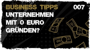 🎬📈 Business Tipps #007 - lässt sich ein Unternehmen mit 0 Euro Startkapital gründen?