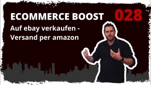 🎬🚀 ecommerce boost #028: Auf ebay verkaufen und Versand per Amazon