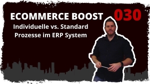 🎬🚀 ecommerce boost #030: Individuelle vs. Standardprozesse im eCommerce / ERP System