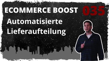 🎬🚀 ecommerce boost #035: Automatisierte Lieferaufteilung 🎬🚀 ecommerce boost #035: Automatisierte Lieferaufteilung